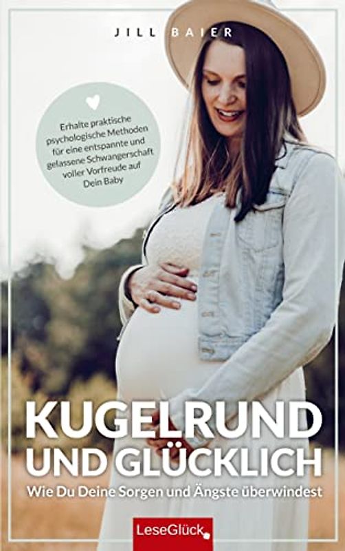 Kugelrund und glücklich. Wie Du Deine Sorgen und Ängste überwindest: Erhalte praktische psychologische Methoden für eine entspannte und gelassene Schwangerschaft voller Vorfreude auf Dein Baby