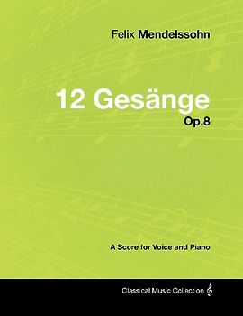 Felix Mendelssohn - 12 Gesänge - Op.8 - A Score for Voice and Piano