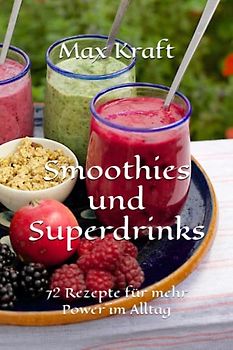 Smoothies und Superdrinks: 72 Rezepte für mehr Power im Alltag