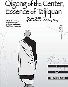 Qigong of the Center, Essence of Taijiquan: The Teachings of Grandmaster Cai Song Fang (Warriors of Stillness Trilogy)