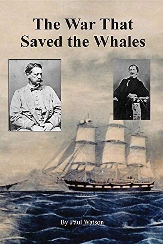 The War that Saved the Whales: The Confederate War Against the Yankee Whalers