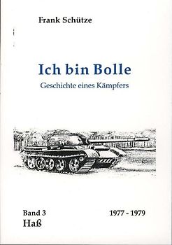 Ich bin Bolle - Geschichte eines Kämpfers / Hass. Ein Nationaler Volksarmee (21. Panzerregiment) Insiderbericht