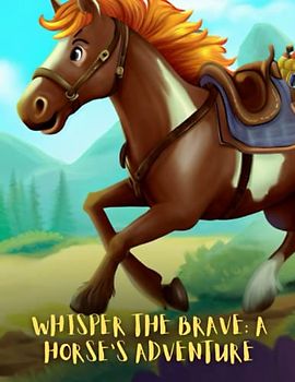 Whisper the Brave - A Horse's Adventure: Short Story for kids about horse's, Perseverance & Self-Confidence I A Motivational Book For kids I Gift for kids