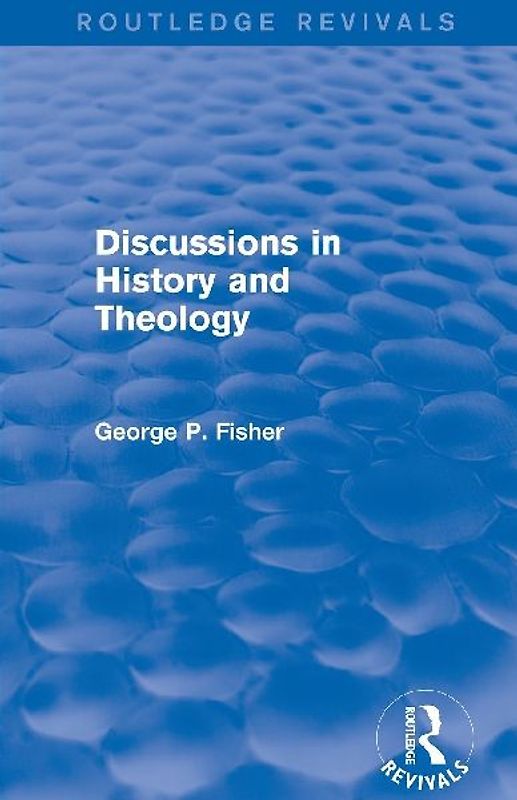 Discussions in History and Theology (Routledge Revivals)