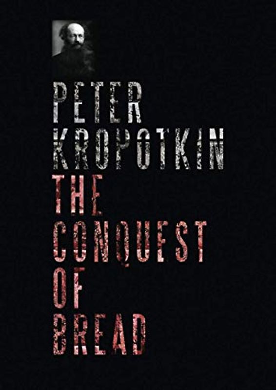 The Conquest of Bread: A study of the needs of humanity, and of the economic means to satisfy them / A4 Edition (2021)