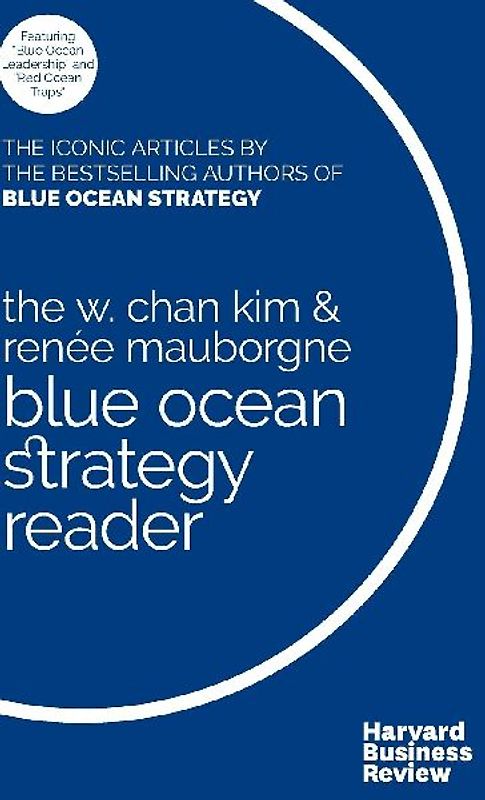 The W. Chan Kim and Renée Mauborgne Blue Ocean Strategy Reader