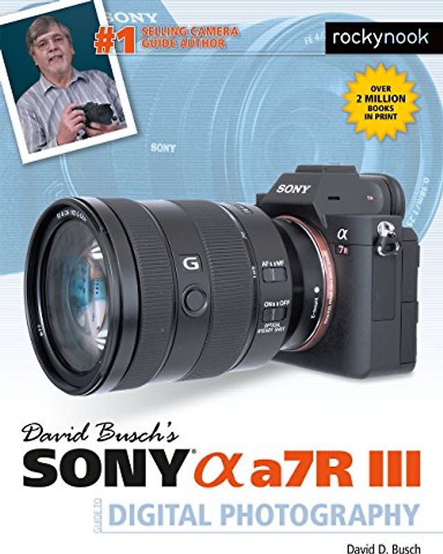 David Busch's Sony Alpha A7r III Guide to Digital Photography