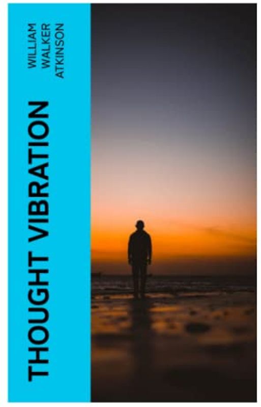Thought Vibration: The Law of Attraction in the Thought World