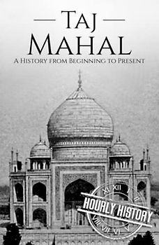 Taj Mahal: A History from Beginning to Present