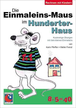 Die Einmaleins-Maus im Hunderterhaus. Kurzweilige Übungen mit dem kleinen Einmaleins