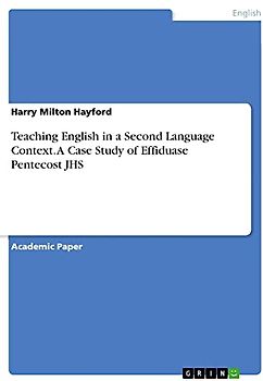Teaching English in a Second Language Context. A Case Study of Effiduase Pentecost JHS