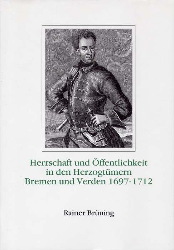 Herrschaft und Öffentlichkeit in den Herzogtümern Bremen und Verden unter der Regierung Karls XII. von Schweden 1697-1712