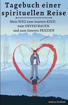 Tagebuch einer spirituellen Reise: Mein Weg zum inneren Kind, zum Urvertrauen und zum inneren Frieden