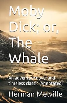 Moby Dick; or, The Whale: An adventure novel and timeless classic (Annotated)