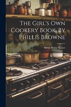 The Girl's Own Cookery Book, By Phillis Browne