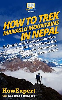 How to Trek Manaslu Mountains in Nepal: A Quick and Comprehensive Guide to Trekking the Manaslu Mountains of Nepal from A to Z