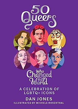 50 Queers Who Changed the World: A celebration of LGBTQ icons