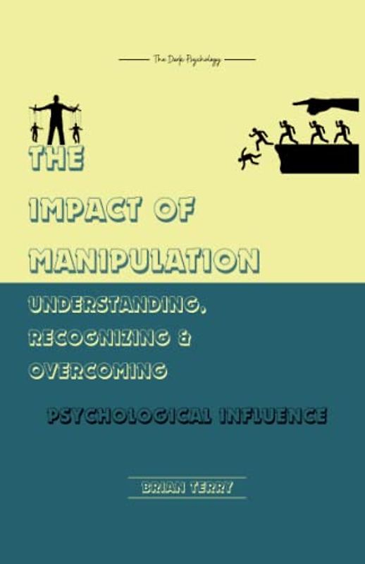The Impact of Manipulation: Understanding, Recognizing & Overcoming Psychological Influence