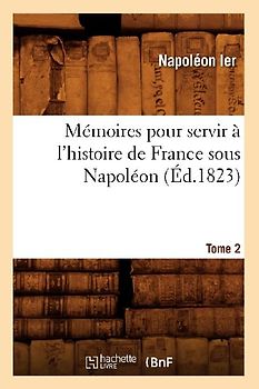 Mémoires Pour Servir À l'Histoire de France Sous Napoléon. Tome 2 (Éd.1823)