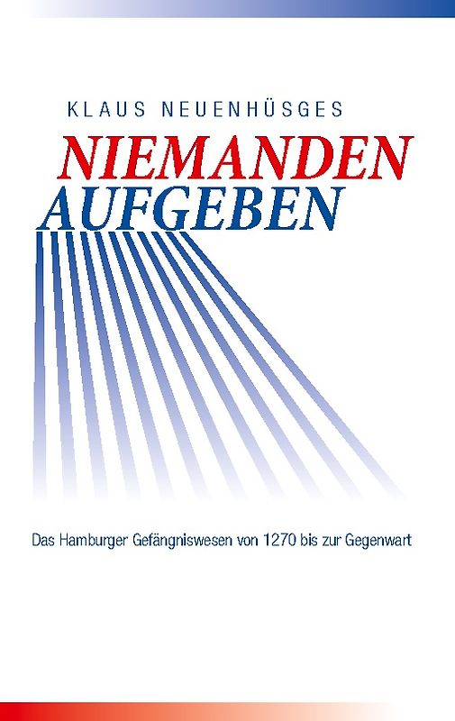 Niemanden aufgeben - Das Hamburger Gefängniswesen von 1270 bis zur Gegenwart