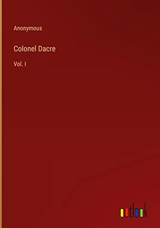 Colonel Dacre: Vol. I