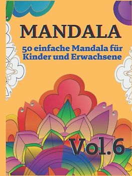 Mandala - 50 einfache Mandala für Kinder und Erwachsene Vol. 6: 50 schöne einfache Mandalas zum Ausmalen - Entspannung, Konzentration und Stressabbau für Kinder, Senioren und Erwachsene.