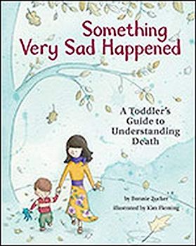 Something Very Sad Happened: A Toddler's Guide to Understanding Death: A Toddler’s Guide to Understanding Death