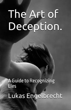 The Art of Deception.: A Guide to Recognizing Lies