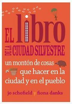 El libro de la ciudad silvestre : un montón de cosas que hacer en la ciudad y en el pueblo