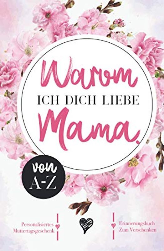 Warum ich dich liebe Mama. Ein Erinnerungsbuch zum verschenken. Ein personalisiertes Muttertagsgeschenk.: Das Buch zum Selbst ausfüllen. Eine ... Geschenk Idee Personalisiert Ausfüllbuch