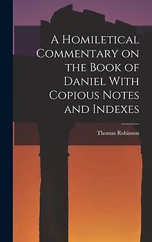 A Homiletical Commentary on the Book of Daniel With Copious Notes and Indexes