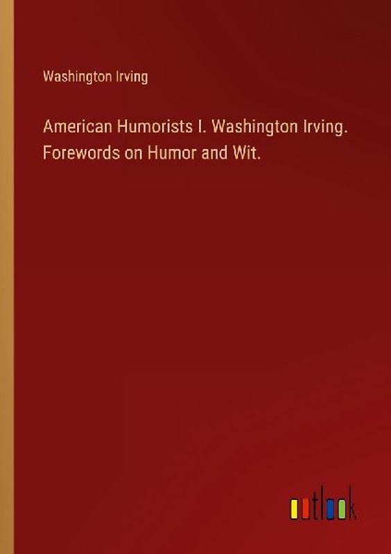 American Humorists I. Washington Irving. Forewords on Humor and Wit.
