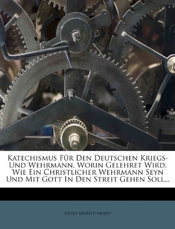 Katechismus für den deutschen Kriegs- und Wehrmann - Arndt, Ernst Moritz