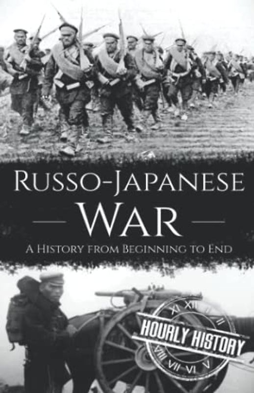 Russo-Japanese War: A History from Beginning to End (History of Russia)