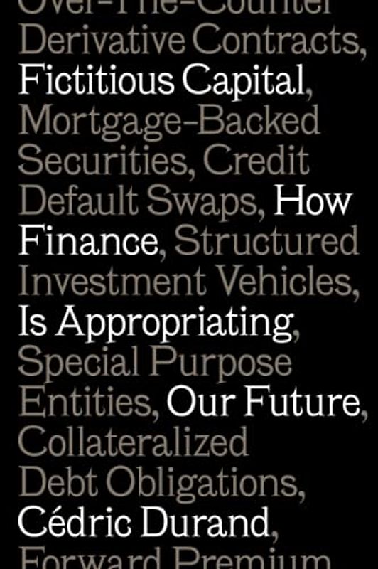 Fictitious Capital: How Finance Is Appropriating Our Future