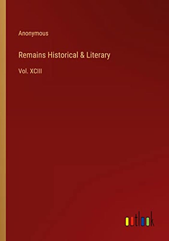 Remains Historical & Literary: Vol. XCIII