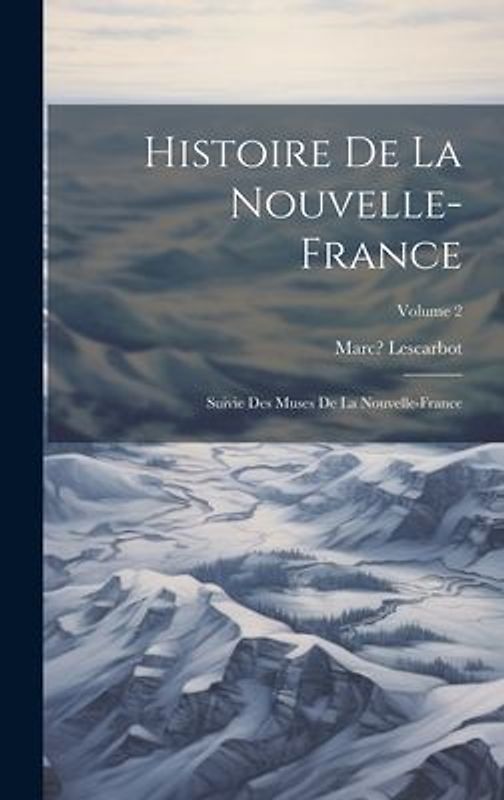Histoire de la Nouvelle-France; suivie des Muses de la Nouvelle-France; Volume 2