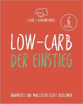 Essen ohne Kohlenhydrate: Low-Carb - Der Einstieg - Nährwerte und Mahlzeiten selbst berechnen - Alexander Grimme