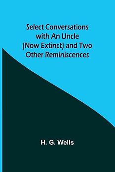 Select Conversations with an Uncle (Now Extinct) and Two Other Reminiscences