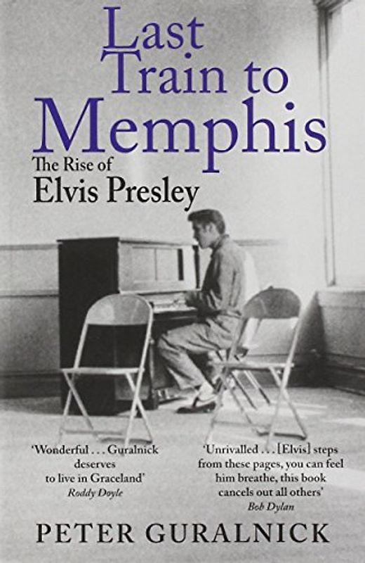 Last Train to Memphis: Rise of Elvis Presley - Peter Guralnick