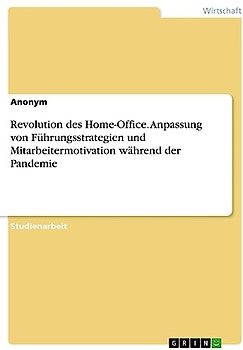 Revolution des Home-Office. Anpassung von Führungsstrategien und Mitarbeitermotivation während der Pandemie