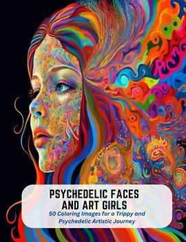 Psychedelic Faces and Art Girls: 50 Coloring Images for a Trippy and Psychedelic Artistic Journey