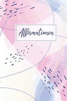 Affirmationen: Affirmationsbuch für Frauen Männer oder Kinder, Positive Gedanken durch Achtsamkeit und Dankbarkeit, Affirmations Tagebuch für Erwachsene und Jugendliche