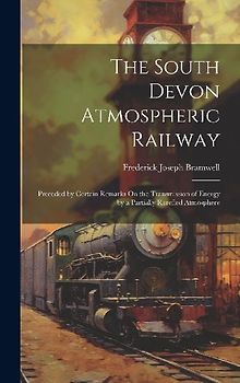 The South Devon Atmospheric Railway: Preceded by Certain Remarks On the Transmission of Energy by a Partially Rarefied Atmosphere