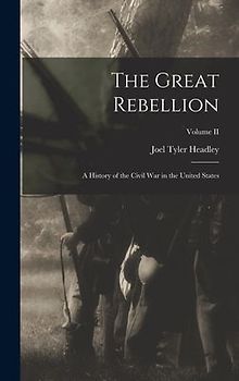 The Great Rebellion: A History of the Civil War in the United States; Volume II