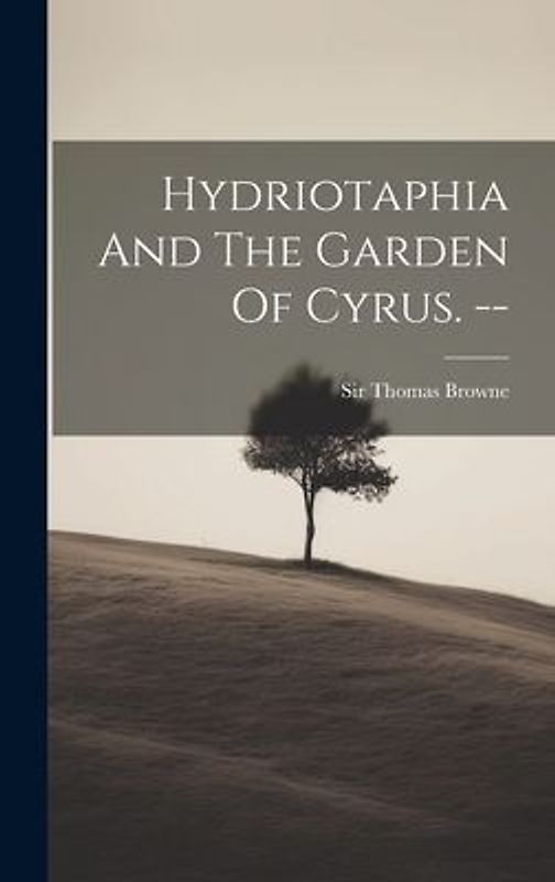 Hydriotaphia And The Garden Of Cyrus. --