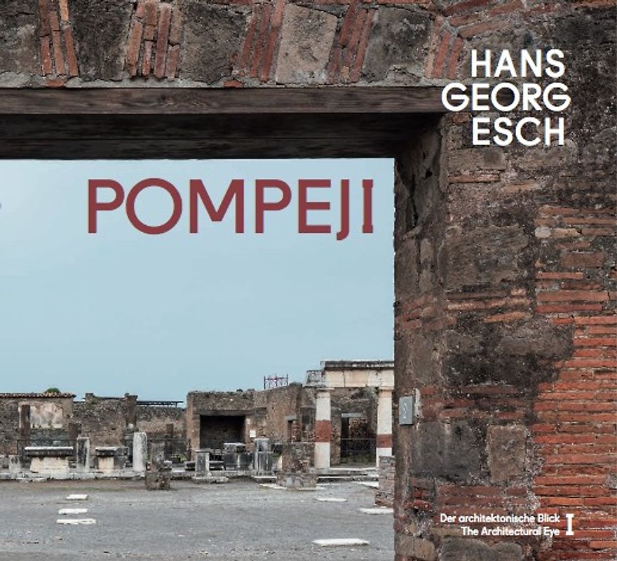 Hans Georg Esch. Pompeji - Der architektonische Blick I / The Architectural Eye I