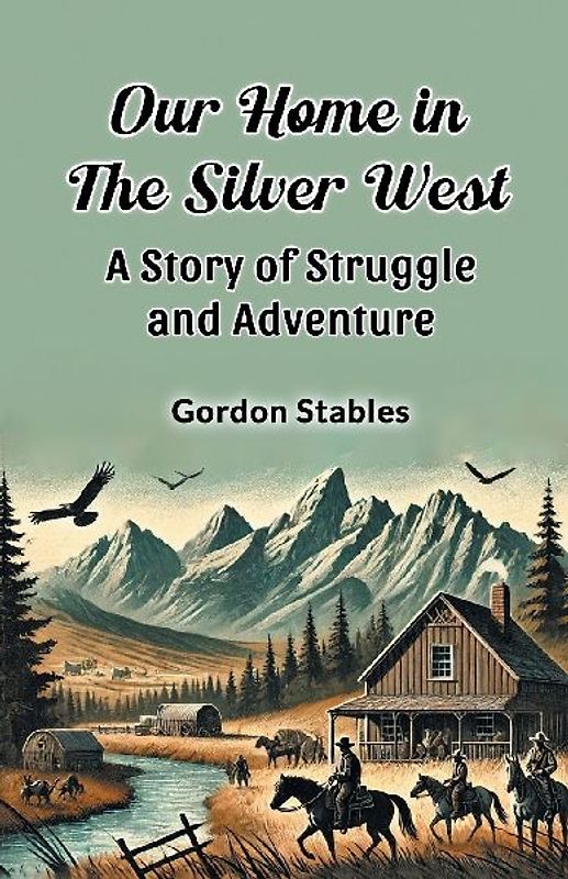 Our Home in the Silver West A Story of Struggle and Adventure