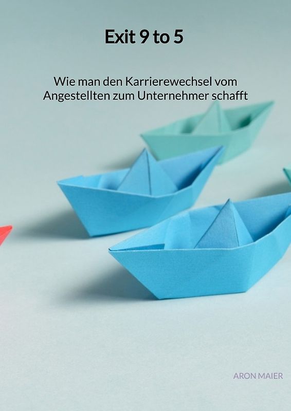Exit 9 to 5 - Wie man den Karrierewechsel vom Angestellten zum Unternehmer schafft