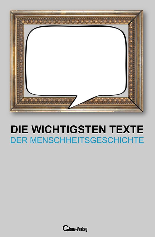 Die wichtigsten Texte der Menschheitsgeschichte